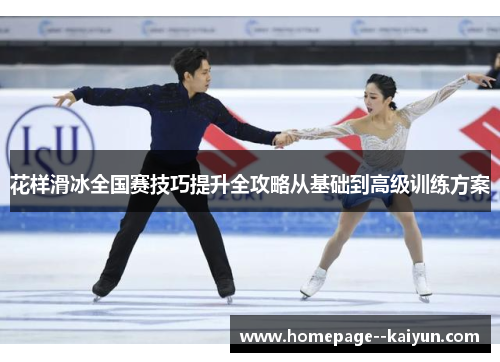 花样滑冰全国赛技巧提升全攻略从基础到高级训练方案